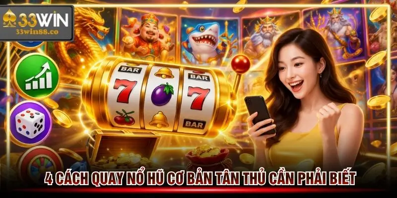 4 cách chơi Nổ hũ cơ bản nhất mà bất kỳ ai cũng cần biết khi trải nghiệm tại 33win